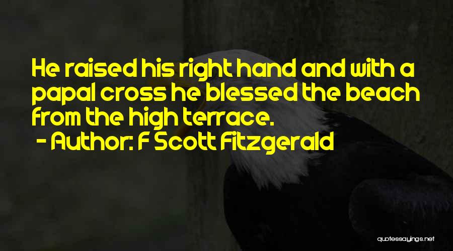 F Scott Fitzgerald Quotes: He Raised His Right Hand And With A Papal Cross He Blessed The Beach From The High Terrace.
