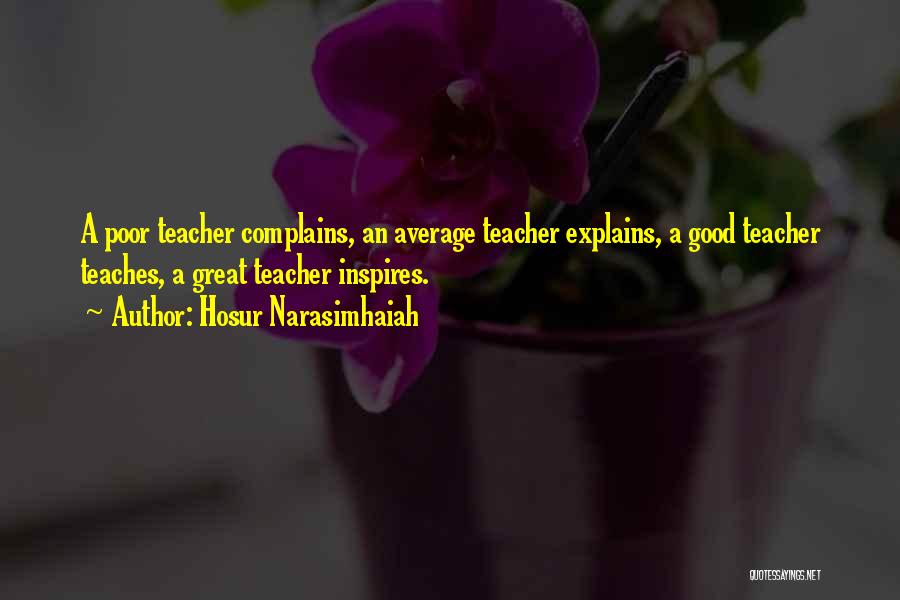 Hosur Narasimhaiah Quotes: A Poor Teacher Complains, An Average Teacher Explains, A Good Teacher Teaches, A Great Teacher Inspires.
