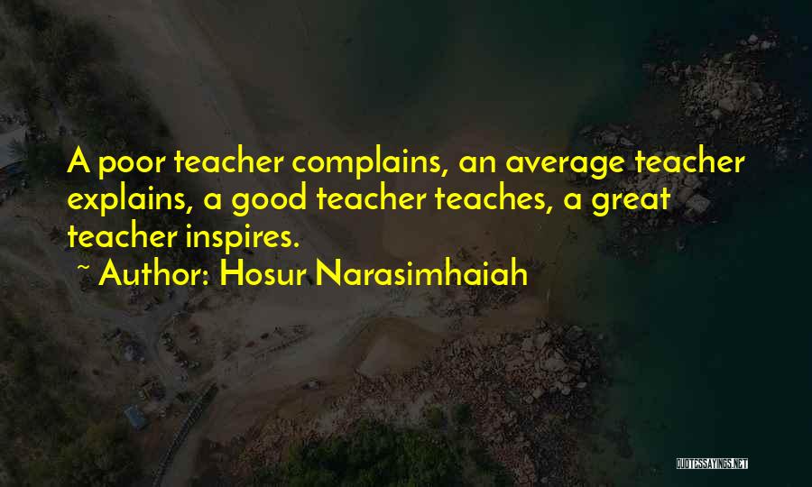 Hosur Narasimhaiah Quotes: A Poor Teacher Complains, An Average Teacher Explains, A Good Teacher Teaches, A Great Teacher Inspires.