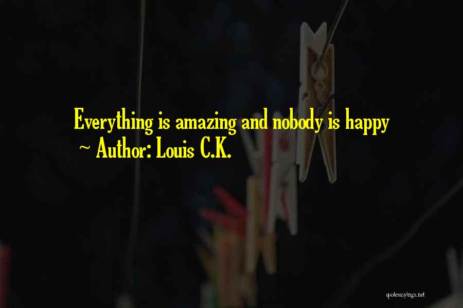 Louis C.K. Quotes: Everything Is Amazing And Nobody Is Happy
