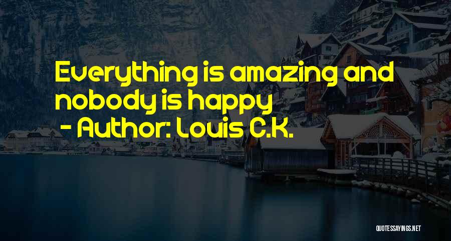 Louis C.K. Quotes: Everything Is Amazing And Nobody Is Happy