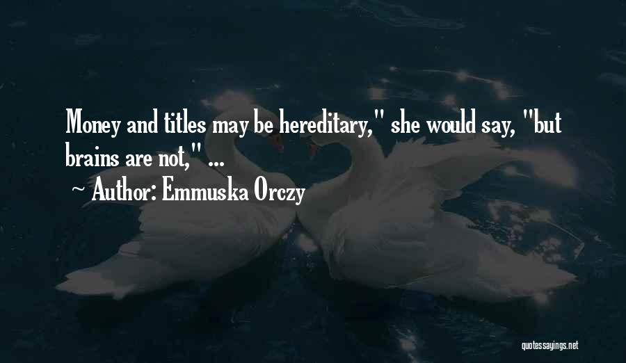 Emmuska Orczy Quotes: Money And Titles May Be Hereditary, She Would Say, But Brains Are Not, ...