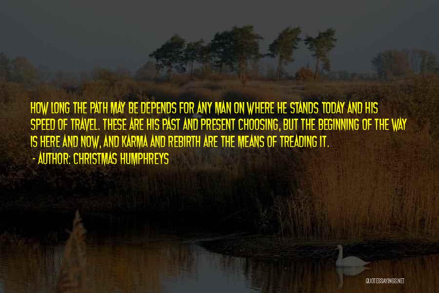 Christmas Humphreys Quotes: How Long The Path May Be Depends For Any Man On Where He Stands Today And His Speed Of Travel.