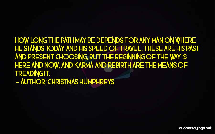 Christmas Humphreys Quotes: How Long The Path May Be Depends For Any Man On Where He Stands Today And His Speed Of Travel.