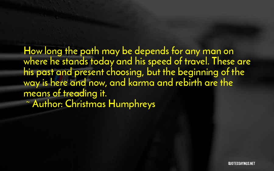 Christmas Humphreys Quotes: How Long The Path May Be Depends For Any Man On Where He Stands Today And His Speed Of Travel.