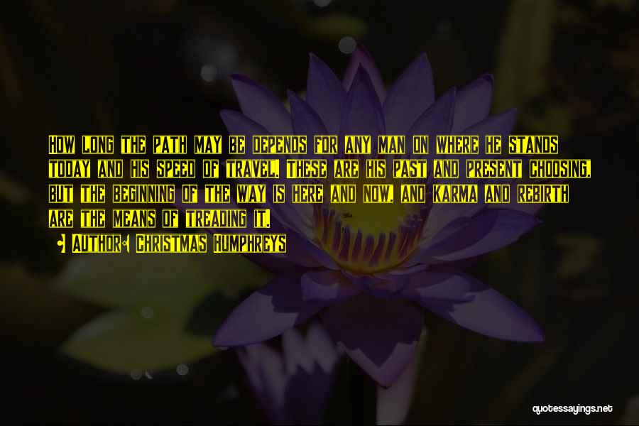 Christmas Humphreys Quotes: How Long The Path May Be Depends For Any Man On Where He Stands Today And His Speed Of Travel.