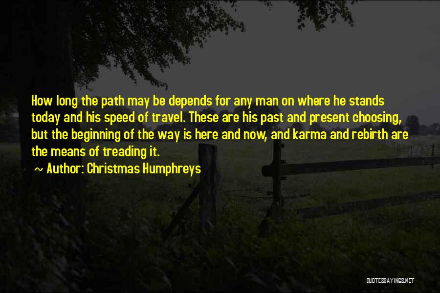 Christmas Humphreys Quotes: How Long The Path May Be Depends For Any Man On Where He Stands Today And His Speed Of Travel.