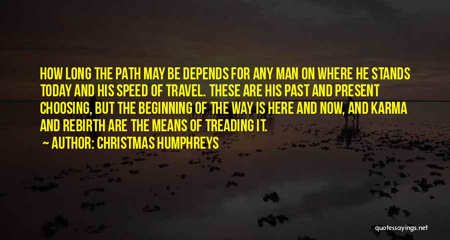 Christmas Humphreys Quotes: How Long The Path May Be Depends For Any Man On Where He Stands Today And His Speed Of Travel.