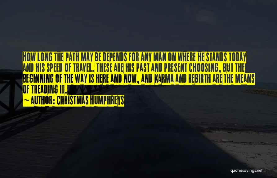 Christmas Humphreys Quotes: How Long The Path May Be Depends For Any Man On Where He Stands Today And His Speed Of Travel.