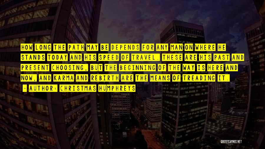 Christmas Humphreys Quotes: How Long The Path May Be Depends For Any Man On Where He Stands Today And His Speed Of Travel.