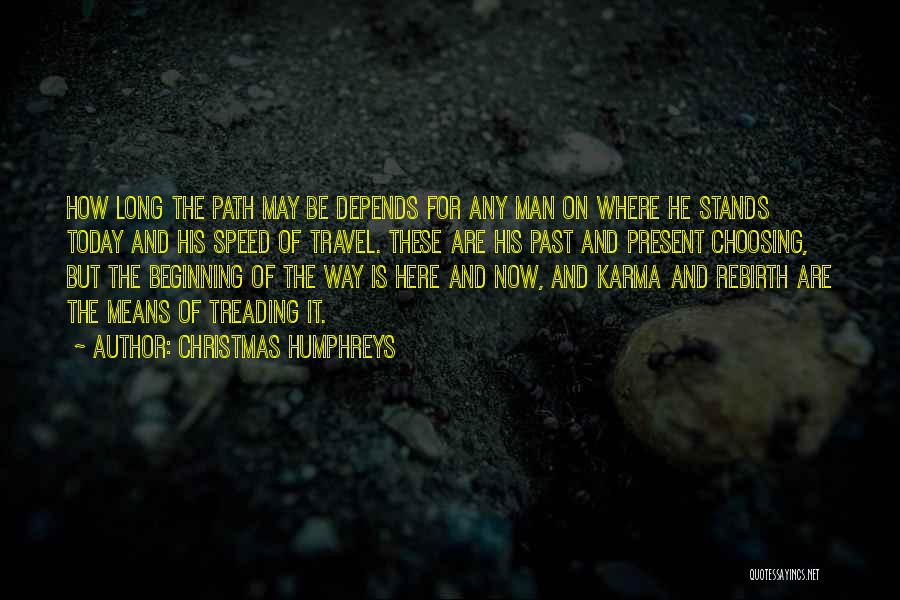 Christmas Humphreys Quotes: How Long The Path May Be Depends For Any Man On Where He Stands Today And His Speed Of Travel.