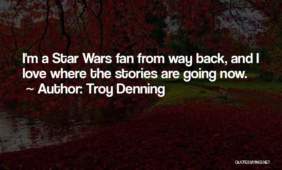 Troy Denning Quotes: I'm A Star Wars Fan From Way Back, And I Love Where The Stories Are Going Now.