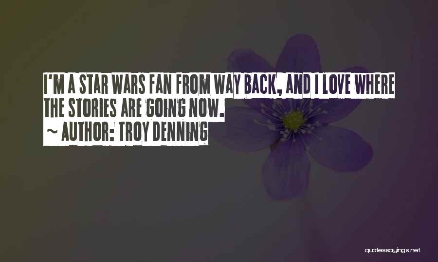 Troy Denning Quotes: I'm A Star Wars Fan From Way Back, And I Love Where The Stories Are Going Now.