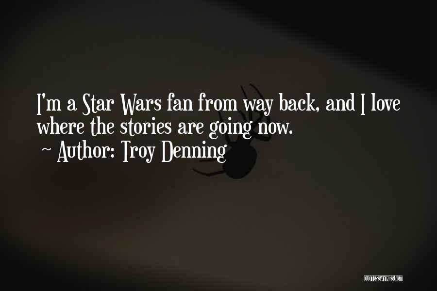 Troy Denning Quotes: I'm A Star Wars Fan From Way Back, And I Love Where The Stories Are Going Now.