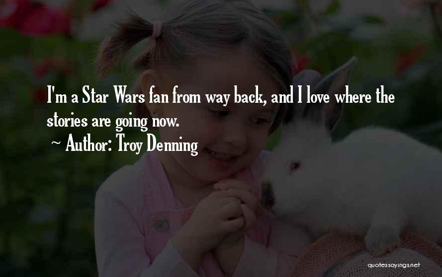 Troy Denning Quotes: I'm A Star Wars Fan From Way Back, And I Love Where The Stories Are Going Now.