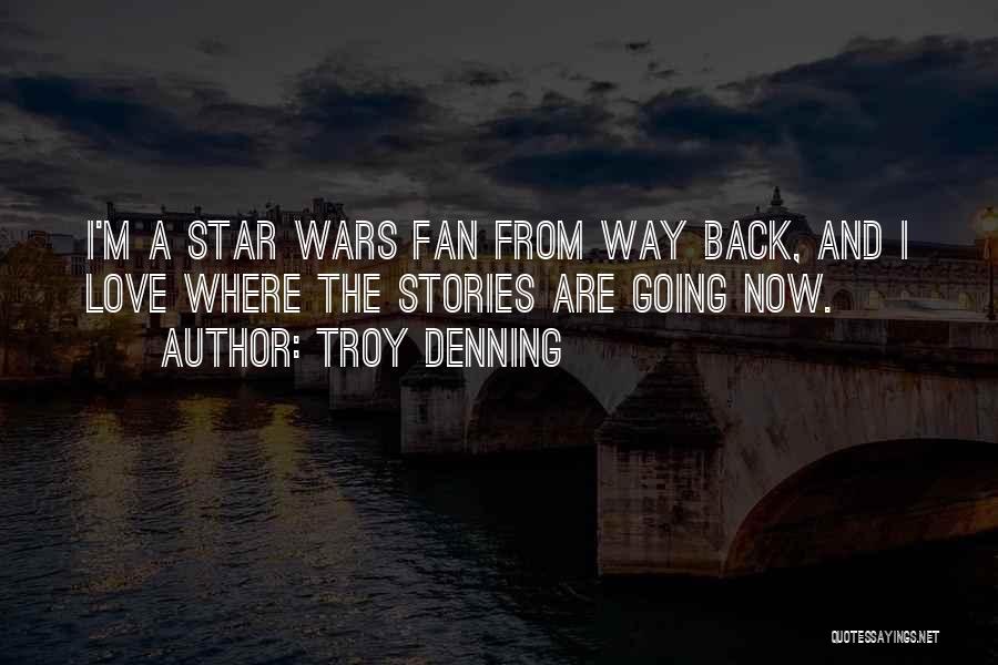 Troy Denning Quotes: I'm A Star Wars Fan From Way Back, And I Love Where The Stories Are Going Now.