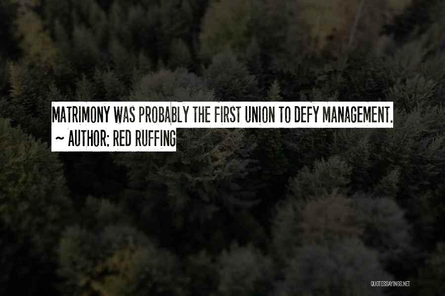 Red Ruffing Quotes: Matrimony Was Probably The First Union To Defy Management.