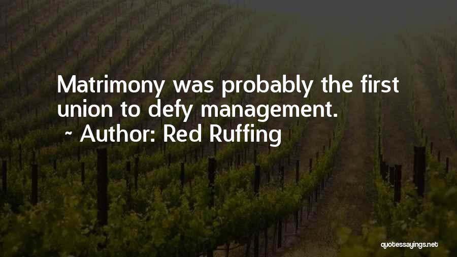 Red Ruffing Quotes: Matrimony Was Probably The First Union To Defy Management.