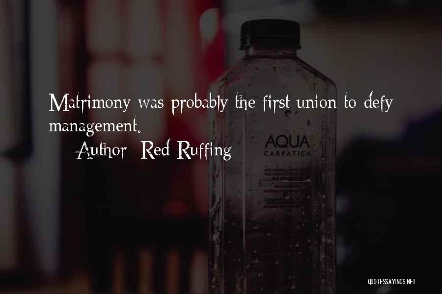 Red Ruffing Quotes: Matrimony Was Probably The First Union To Defy Management.