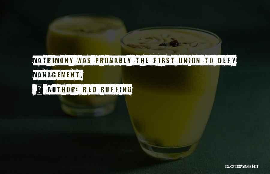 Red Ruffing Quotes: Matrimony Was Probably The First Union To Defy Management.