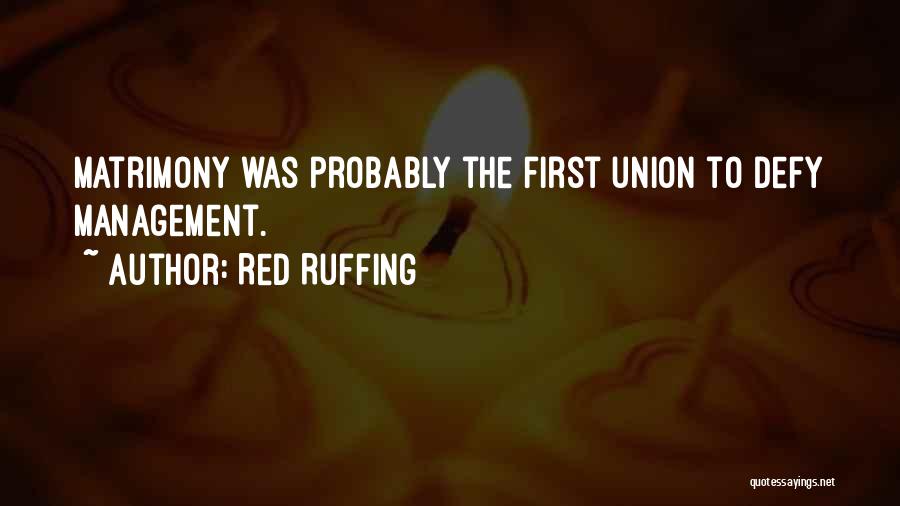 Red Ruffing Quotes: Matrimony Was Probably The First Union To Defy Management.