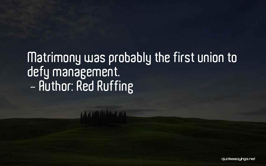 Red Ruffing Quotes: Matrimony Was Probably The First Union To Defy Management.