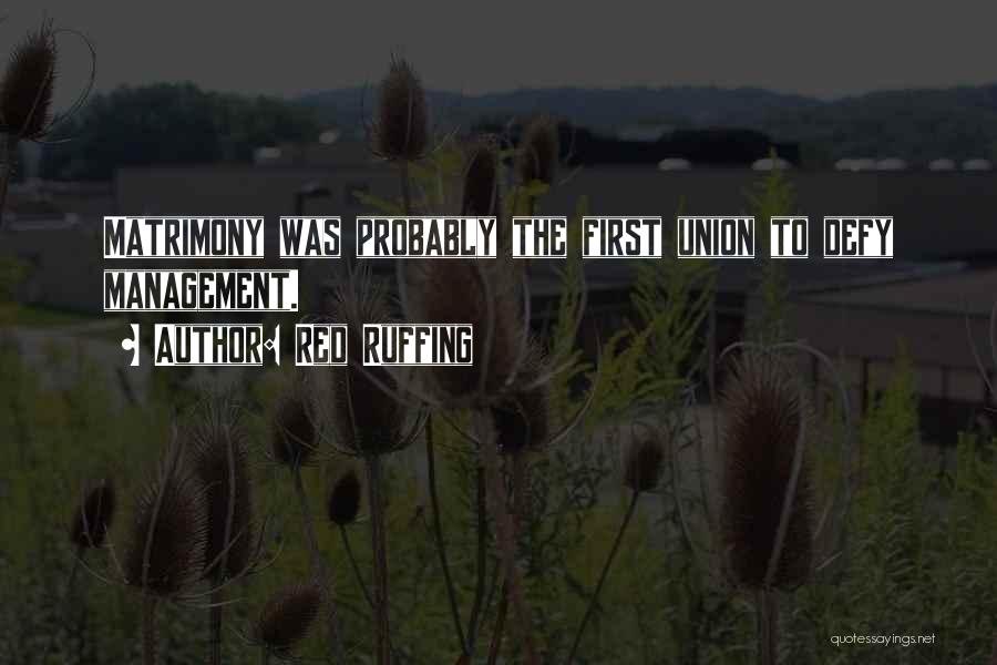 Red Ruffing Quotes: Matrimony Was Probably The First Union To Defy Management.