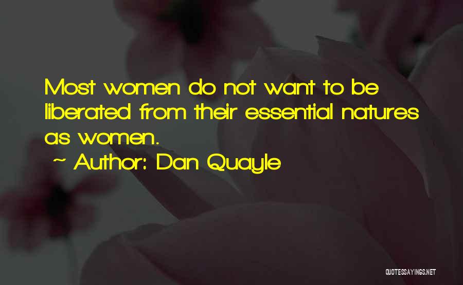 Dan Quayle Quotes: Most Women Do Not Want To Be Liberated From Their Essential Natures As Women.