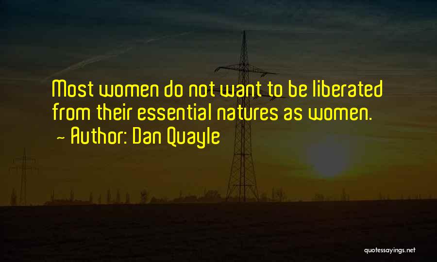 Dan Quayle Quotes: Most Women Do Not Want To Be Liberated From Their Essential Natures As Women.