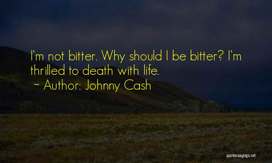 Johnny Cash Quotes: I'm Not Bitter. Why Should I Be Bitter? I'm Thrilled To Death With Life.