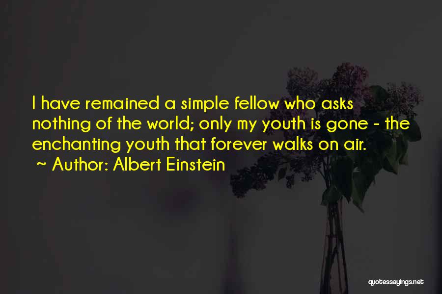Albert Einstein Quotes: I Have Remained A Simple Fellow Who Asks Nothing Of The World; Only My Youth Is Gone - The Enchanting