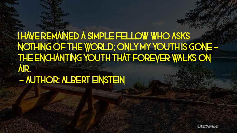 Albert Einstein Quotes: I Have Remained A Simple Fellow Who Asks Nothing Of The World; Only My Youth Is Gone - The Enchanting