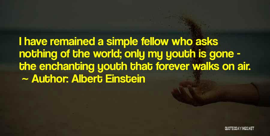 Albert Einstein Quotes: I Have Remained A Simple Fellow Who Asks Nothing Of The World; Only My Youth Is Gone - The Enchanting