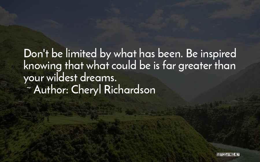 Cheryl Richardson Quotes: Don't Be Limited By What Has Been. Be Inspired Knowing That What Could Be Is Far Greater Than Your Wildest