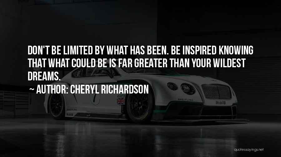 Cheryl Richardson Quotes: Don't Be Limited By What Has Been. Be Inspired Knowing That What Could Be Is Far Greater Than Your Wildest