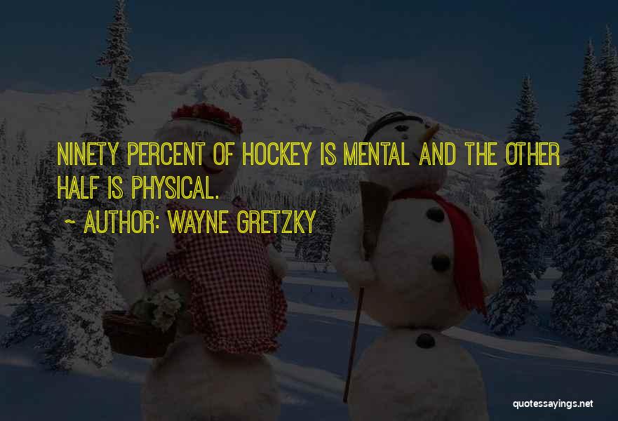 Wayne Gretzky Quotes: Ninety Percent Of Hockey Is Mental And The Other Half Is Physical.