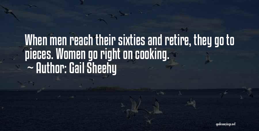 Gail Sheehy Quotes: When Men Reach Their Sixties And Retire, They Go To Pieces. Women Go Right On Cooking.