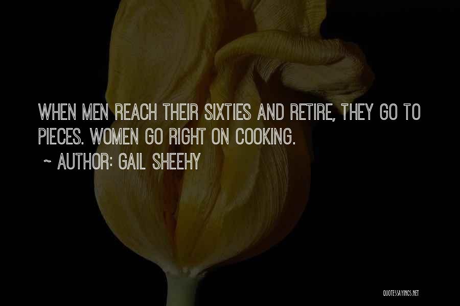 Gail Sheehy Quotes: When Men Reach Their Sixties And Retire, They Go To Pieces. Women Go Right On Cooking.