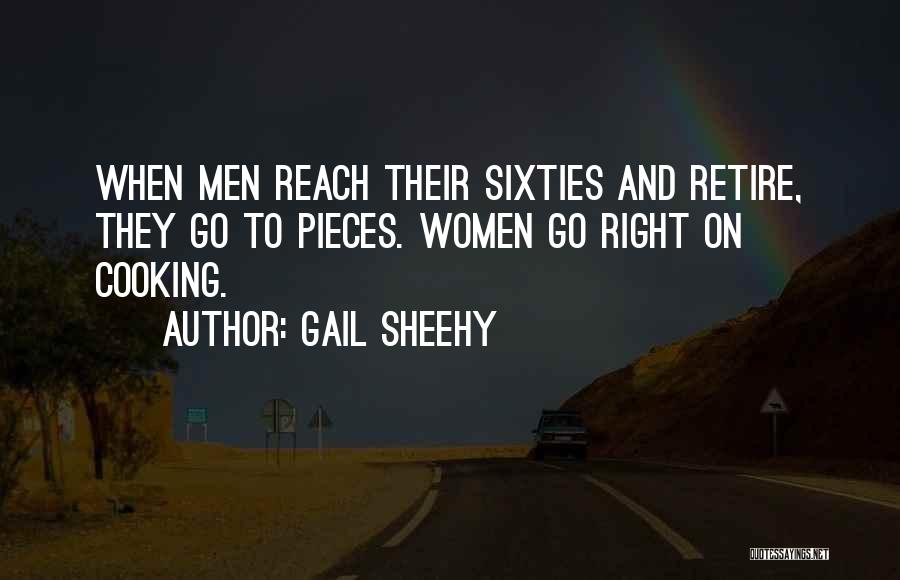 Gail Sheehy Quotes: When Men Reach Their Sixties And Retire, They Go To Pieces. Women Go Right On Cooking.