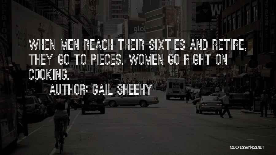 Gail Sheehy Quotes: When Men Reach Their Sixties And Retire, They Go To Pieces. Women Go Right On Cooking.