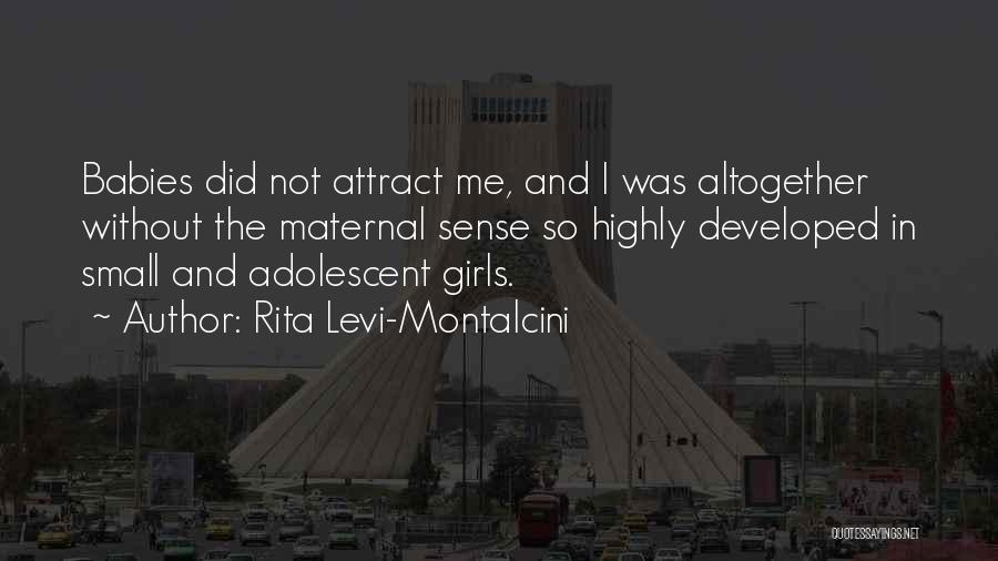 Rita Levi-Montalcini Quotes: Babies Did Not Attract Me, And I Was Altogether Without The Maternal Sense So Highly Developed In Small And Adolescent