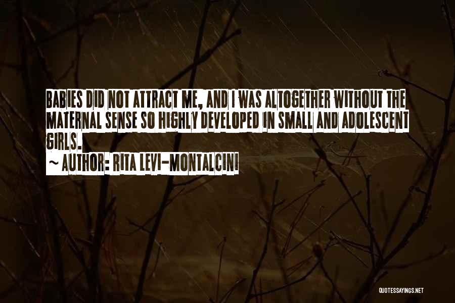 Rita Levi-Montalcini Quotes: Babies Did Not Attract Me, And I Was Altogether Without The Maternal Sense So Highly Developed In Small And Adolescent