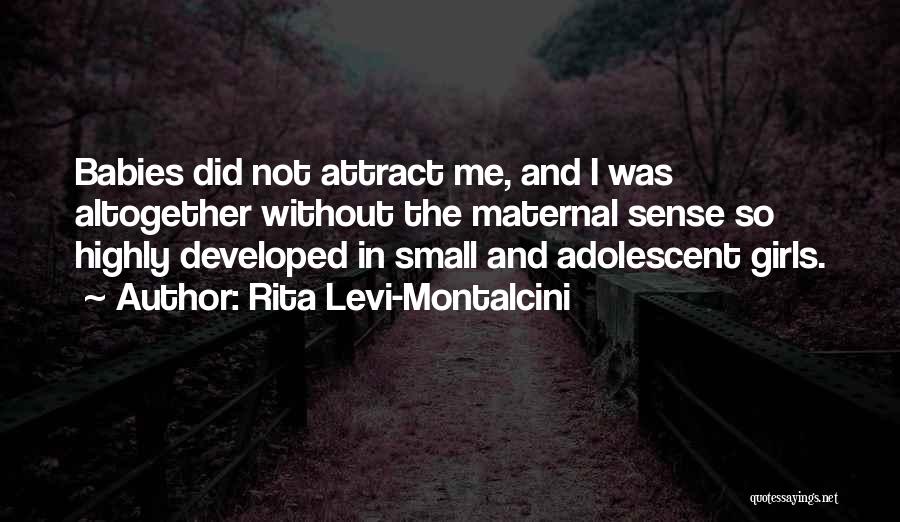 Rita Levi-Montalcini Quotes: Babies Did Not Attract Me, And I Was Altogether Without The Maternal Sense So Highly Developed In Small And Adolescent
