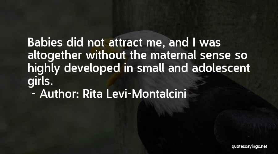 Rita Levi-Montalcini Quotes: Babies Did Not Attract Me, And I Was Altogether Without The Maternal Sense So Highly Developed In Small And Adolescent