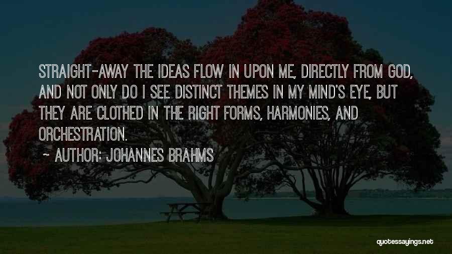 Johannes Brahms Quotes: Straight-away The Ideas Flow In Upon Me, Directly From God, And Not Only Do I See Distinct Themes In My