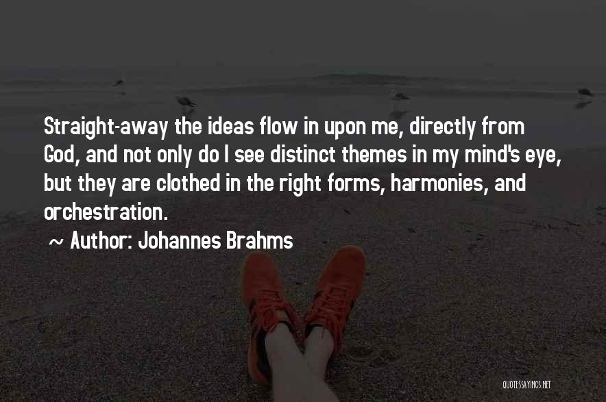 Johannes Brahms Quotes: Straight-away The Ideas Flow In Upon Me, Directly From God, And Not Only Do I See Distinct Themes In My