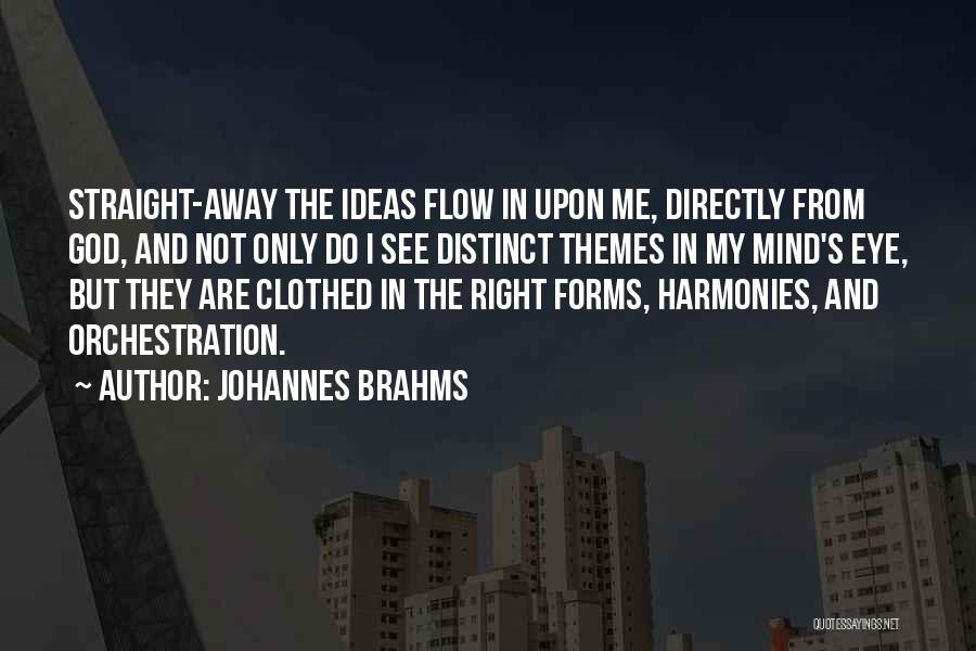 Johannes Brahms Quotes: Straight-away The Ideas Flow In Upon Me, Directly From God, And Not Only Do I See Distinct Themes In My