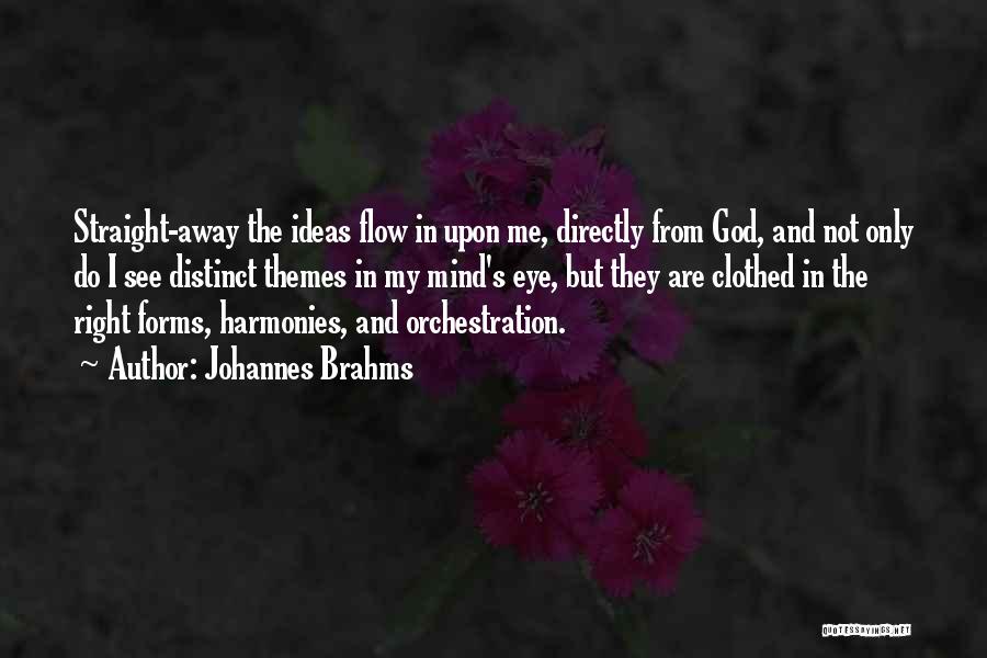 Johannes Brahms Quotes: Straight-away The Ideas Flow In Upon Me, Directly From God, And Not Only Do I See Distinct Themes In My