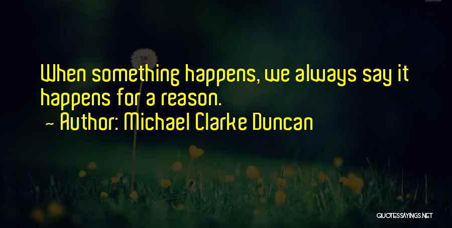 Michael Clarke Duncan Quotes: When Something Happens, We Always Say It Happens For A Reason.