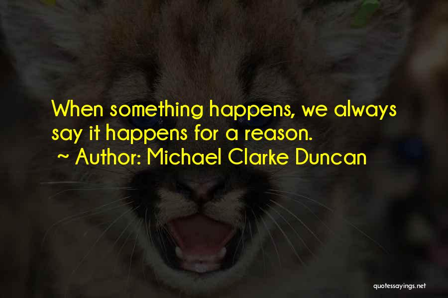 Michael Clarke Duncan Quotes: When Something Happens, We Always Say It Happens For A Reason.